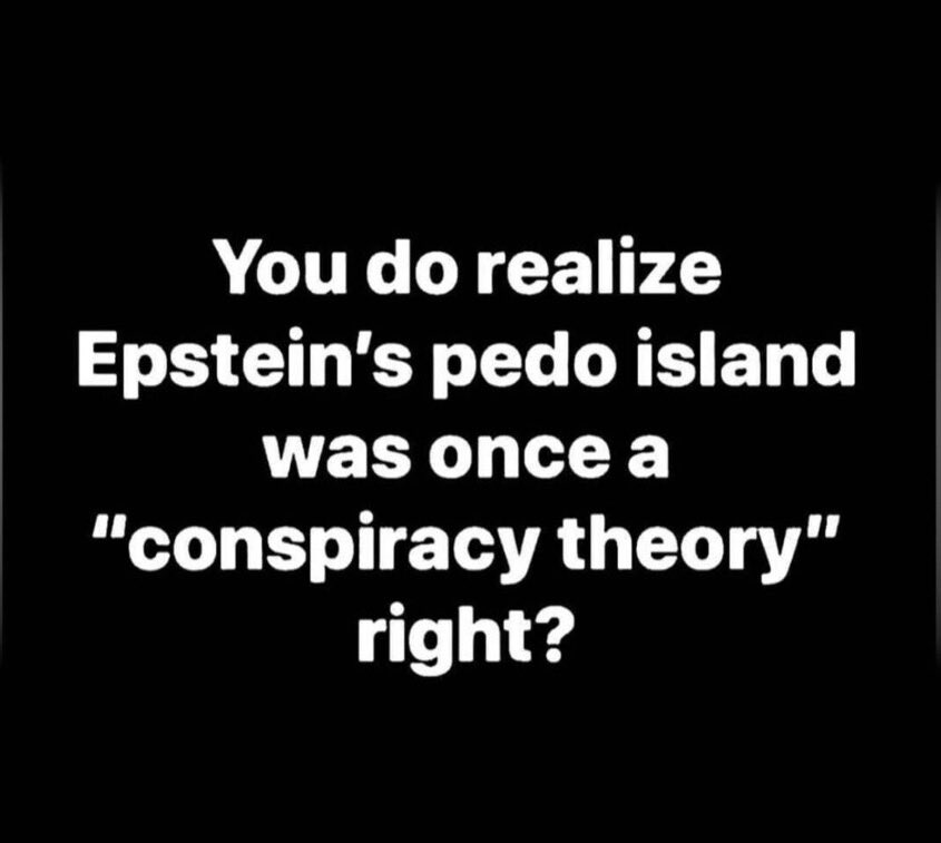 You Do Realize Epstein’s pedo Island was once a Conspiracy Theory