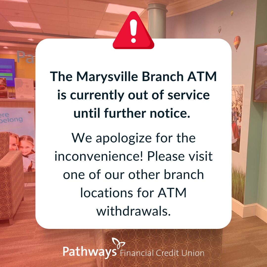 The Marysville ATM is out of service until further notice. Please visit another Pathways branch for ATM withdrawals. Find locations here: pathwayscu.com/locations. Thank you for your patience!