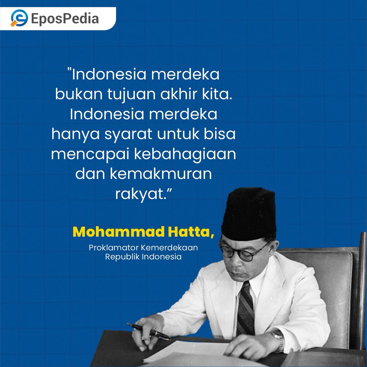 Quote Mohammad Hatta atau Bung Hatta mengingatkan pada kita bahwa Indonesia merdeka itu pintu gerbang menuju cita-cita penting lainnya, yaitu kebahagiaan dan kemakmuran rakyat.

#epospedia