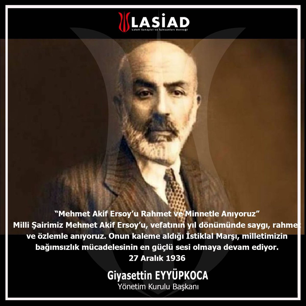 Lasiadorg's tweet photo. “Mehmet Akif Ersoy’u Rahmet ve Minnetle Anıyoruz”
Milli Şairimiz Mehmet Akif Ersoy’u, vefatının yıl dönümünde saygı, rahmet ve özlemle anıyoruz. Onun kaleme aldığı İstiklal Marşı, milletimizin bağımsızlık mücadelesinin en güçlü sesi olmaya devam ediyor.
27 Aralık 1936
#lasiad #laleli #MehmetAkifErsoy #GiyasettinEyyüpkoca