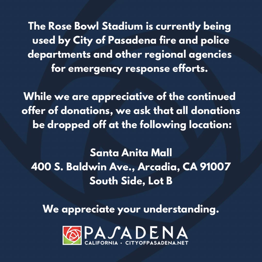 PasadenaGov's tweet photo. The Rose Bowl Stadium is currently being used by City of Pasadena fire and police departments and other regional agencies for emergency response efforts. 

While we are appreciative of the continued offer of donations, we ask that all donations be dropped off at the following location:

Santa Anita Mall
400 S. Baldwin Ave., Arcadia, CA 91007
South Side, Lot B

We appreciate your understanding.

@RoseBowlStadium