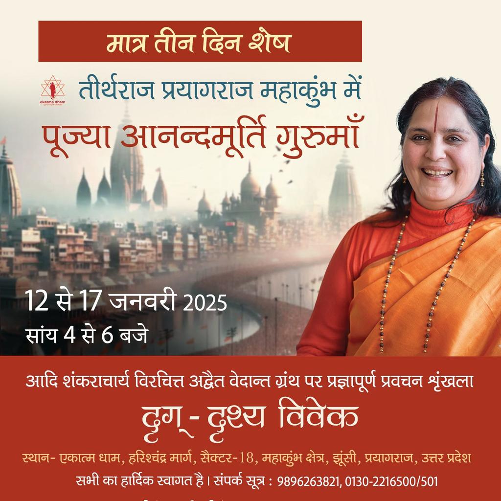 Anandmurti Gurumaa (@gurumaa) on Twitter photo рдорд╛рддреНрд░ рддреАрди рджрд┐рди рд╢реЗрд╖
рддреАрд░реНрдерд░рд╛рдЬ рдкреНрд░рдпрд╛рдЧрд░рд╛рдЬ рдорд╣рд╛рдХреБрдВрдн рдореЗрдВ рдкрд░рдо рдкреВрдЬреНрдпрд╛ рдЖрдирдиреНрджрдореВрд░реНрддрд┐ рдЧреБрд░реБрдорд╛рдБ рджреНрд╡рд╛рд░рд╛ рдЖрджрд┐ рд╢рдВрдХрд░рд╛рдЪрд╛рд░реНрдп рд╡рд┐рд░рдЪрд┐рдд рдЕрджреНрд╡реИрдд рд╡реЗрджрд╛рдВрдд рдХреЗ рдЕрдиреБрдкрдо рдЧреНрд░рдиреНрде "рджреГрдЧреН-рджреГрд╢реНрдп рд╡рд┐рд╡реЗрдХ" рдкрд░ рдкреНрд░рдЬреНрдЮрд╛рдкреВрд░реНрдг рдкреНрд░рд╡рдЪрди рд╢реНрд░реГрдВрдЦрд▓рд╛ред
рддрд┐рдерд┐ : 12 рд╕реЗ 17 рдЬрдирд╡рд░реА, 2025
рд╕рдордп : рд╕рд╛рдВрдп 4 рд╕реЗ 6 рдмрдЬреЗ
рд╕реНрдерд╛рди : рдПрдХрд╛рддреНрдо рдзрд╛рдо, рд╣рд░рд┐рд╢реНрдЪрдВрджреНрд░ рдорд╛рд░реНрдЧ, рдорд╛рддреНрд░ рддреАрди рджрд┐рди рд╢реЗрд╖
рддреАрд░реНрдерд░рд╛рдЬ рдкреНрд░рдпрд╛рдЧрд░рд╛рдЬ рдорд╣рд╛рдХреБрдВрдн рдореЗрдВ рдкрд░рдо рдкреВрдЬреНрдпрд╛ рдЖрдирдиреНрджрдореВрд░реНрддрд┐ рдЧреБрд░реБрдорд╛рдБ рджреНрд╡рд╛рд░рд╛ рдЖрджрд┐ рд╢рдВрдХрд░рд╛рдЪрд╛рд░реНрдп рд╡рд┐рд░рдЪрд┐рдд рдЕрджреНрд╡реИрдд рд╡реЗрджрд╛рдВрдд рдХреЗ рдЕрдиреБрдкрдо рдЧреНрд░рдиреНрде "рджреГрдЧреН-рджреГрд╢реНрдп рд╡рд┐рд╡реЗрдХ" рдкрд░ рдкреНрд░рдЬреНрдЮрд╛рдкреВрд░реНрдг рдкреНрд░рд╡рдЪрди рд╢реНрд░реГрдВрдЦрд▓рд╛ред
рддрд┐рдерд┐ : 12 рд╕реЗ 17 рдЬрдирд╡рд░реА, 2025
рд╕рдордп : рд╕рд╛рдВрдп 4 рд╕реЗ 6 рдмрдЬреЗ
рд╕реНрдерд╛рди : рдПрдХрд╛рддреНрдо рдзрд╛рдо, рд╣рд░рд┐рд╢реНрдЪрдВрджреНрд░ рдорд╛рд░реНрдЧ,