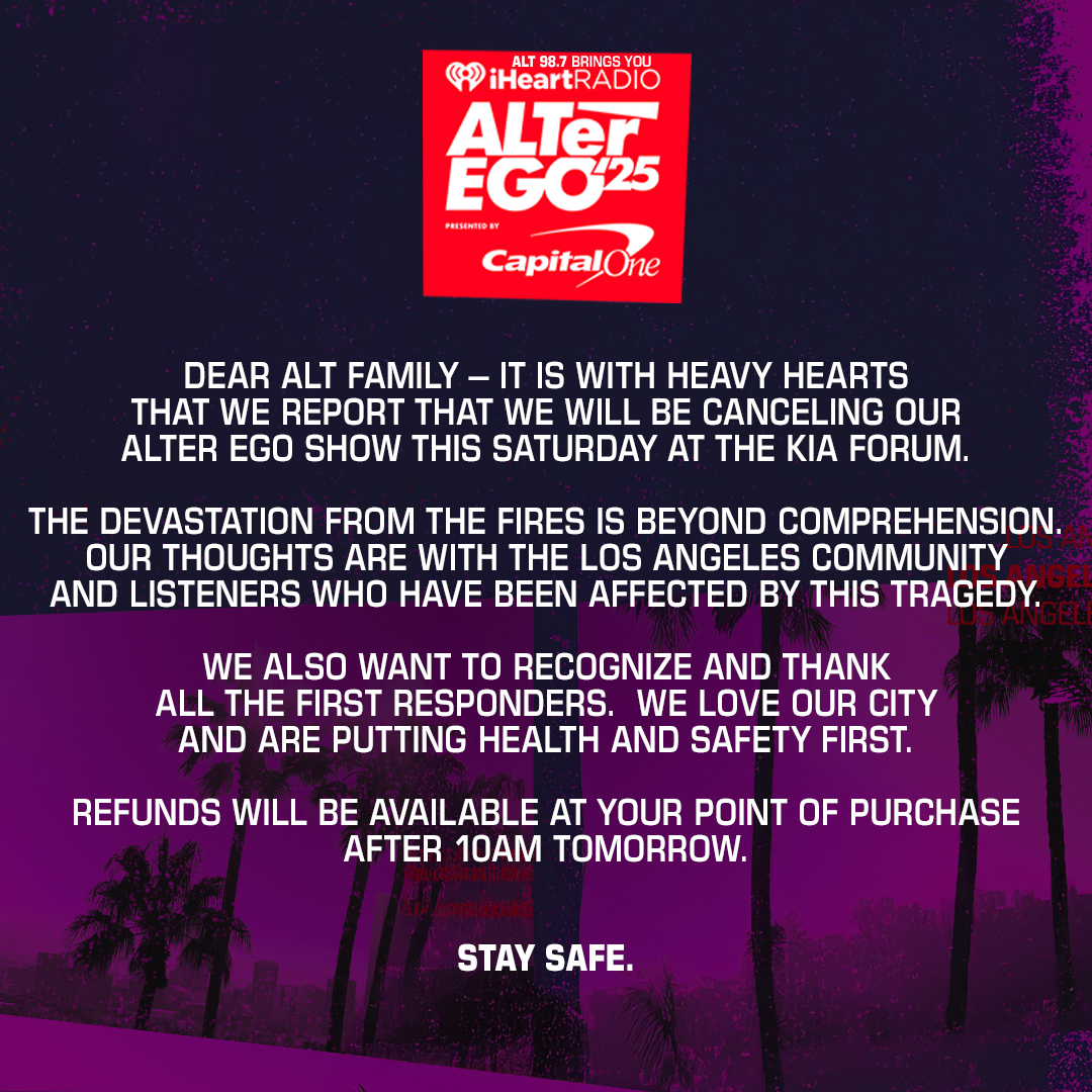 ALT 98.7 (@alt987fm) on Twitter photo It is with heavy hearts that we report that we will be canceling our ALTer Ego show this Saturday at <a href="/thekiaforum/">The Kia Forum</a>. The devastation from the fires is beyond comprehension. Our thoughts are with the Los Angeles community and listeners who have been affected by this tragedy. We It is with heavy hearts that we report that we will be canceling our ALTer Ego show this Saturday at <a href="/thekiaforum/">The Kia Forum</a>. The devastation from the fires is beyond comprehension. Our thoughts are with the Los Angeles community and listeners who have been affected by this tragedy. We
