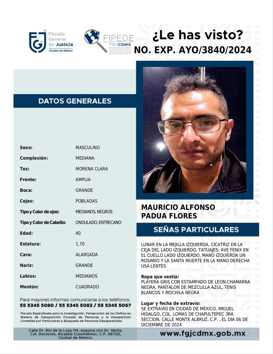 Se solicita apoyo de la ciudadanía que cuente con información veraz y útil, que coadyuve a la localización de MAURICIO ALFOSO PADUA FLORES 
La información que aporten a los teléfonos: 55 53 45 50 80 – 55 53 45 50 82