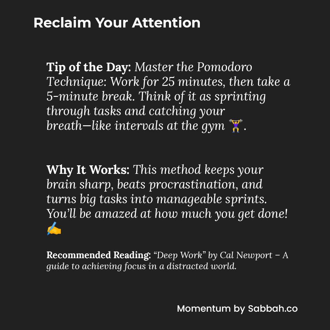 #ReclaimYourAttention #TipOfTheDay | Subscribe to #Momentum by Sabbah (sabbah.co) Buy me a coffee: buymeacoffee.com/sabbah | “Deep Work” by Cal Newport – A guide to achieving focus in a distracted world. Learn more here: amzn.to/4jaeWZ9