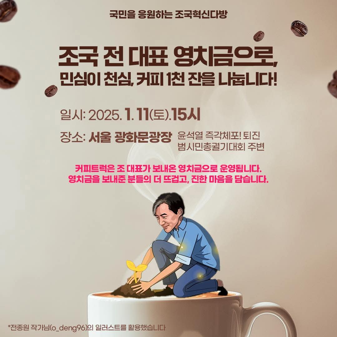 하...도대체 이 분을 누가 말리냐구요.ㅠㅠ
당신에게 들어오는 영치금을 윤석열 체포퇴진 총궐기대회 참석하시는 분들에게 광화문광장에서 커피 1천잔 나눔하신다고.
일명 #조국혁신다방(조국대표님이 작명하셨다고)
#조국대표