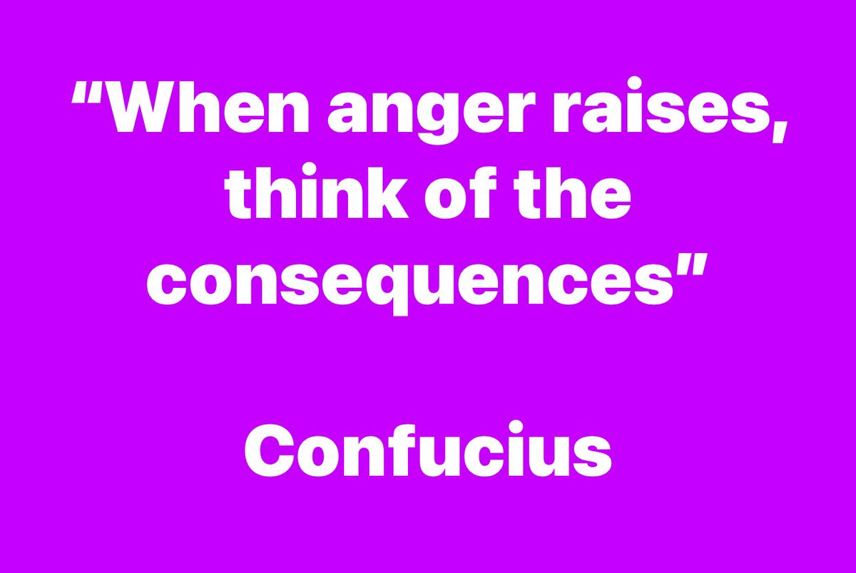 “When anger raises, think of the consequences” Confucius