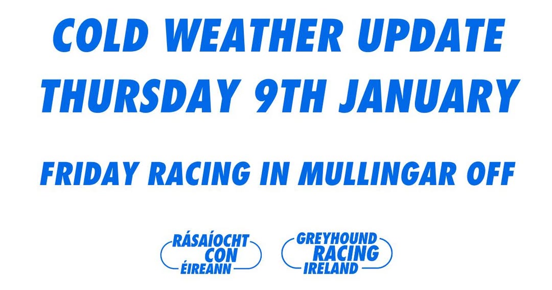 COLD WEATHER UPDATE - THURSDAY 9TH JANUARY

Due to the ongoing cold weather conditions and forecast, both the SIS Racing and Trials in Mullingar Greyhound Stadium on Friday 10th January have been cancelled. 

#GoGreyhoundRacing #ThisRunsDeep #Mullingar