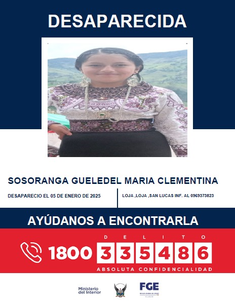 🚨AYÚDANOS A ENCONTRARLA🚨

MARÍA CLEMENTINA SOSORANGA GUELEDEL reportada como desaparecida el 05 de enero de 2025, en #Loja

📞 Si tienes información, comunícate al 1800 DELITO (335486).

#PolicíaEcuador