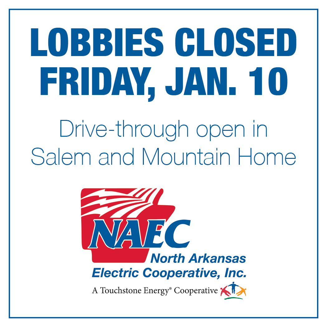 NAEC's lobbies will be closed Friday, Jan. 10. The drive-throughs in Salem and Mountain Home will be open, and members can reach NAEC by calling (870) 895-3221 or emailing info@naeci.com.