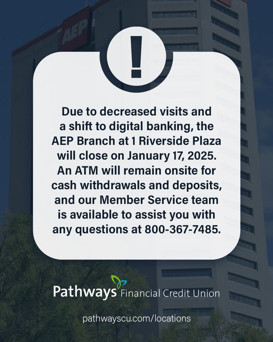 The Pathways Financial Credit Union AEP Branch located at 1 Riverside Plaza will permanently close on January 17, 2025.

If you have any questions or concerns about your account, please reach out. Our Member Service department is always happy to help and answer any questions!