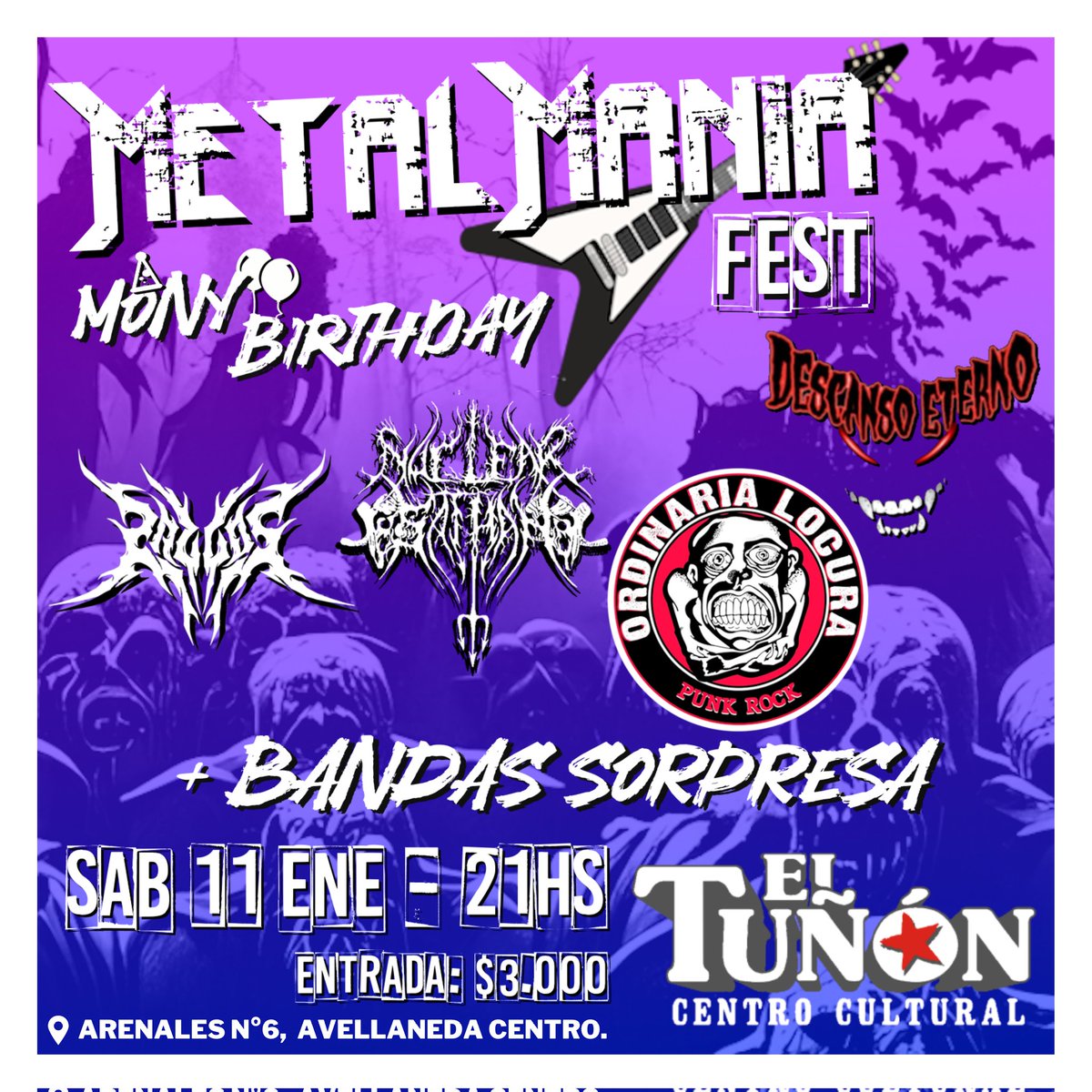 🎼 MetalMania Fest 🤟🏻🎸
🥳 Mony Birthday 🎂

🧷 Rasgos Death Metal
🧷 Nuclear Santhan
🧷 Ordinaria Locura 
🧷 Descanso Eterno
🧷 + Bandas Sorpresa

🗓️ SAB 11 ENERO
🕘 21 HS
🎟️ $3.000

📍 Centro Cultural #ElTuñón - Arenales N°6 / Casi Esq Av. Mitre, Avellaneda Centro.