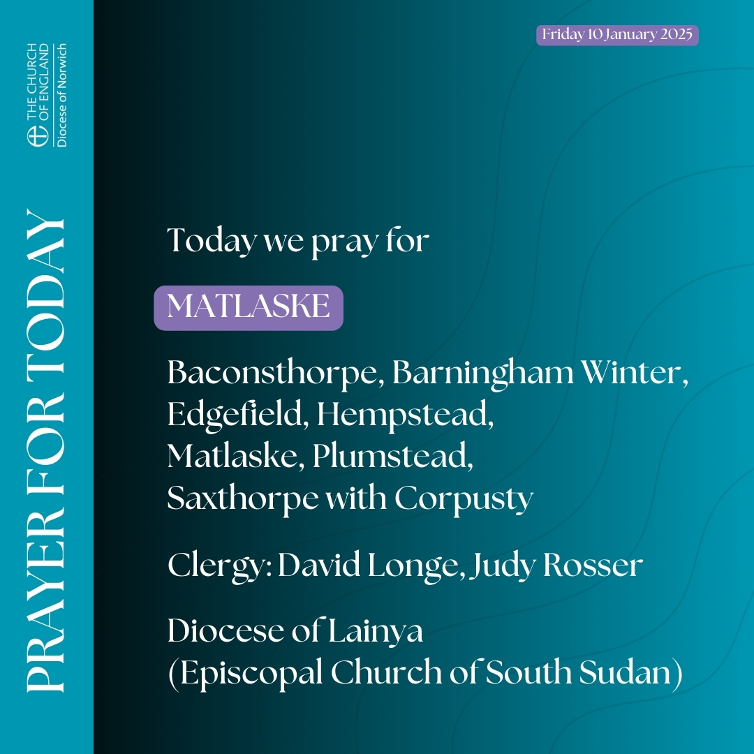 Today we pray for:

Matlaske

Baconsthorpe, Barningham Winter, Edgefield, Hempstead, Matlaske, Plumstead, Saxthorpe with Corpusty

Clergy: David Longe, Judy Rosser

Diocese of Lainya (Episcopal Church of South Sudan)