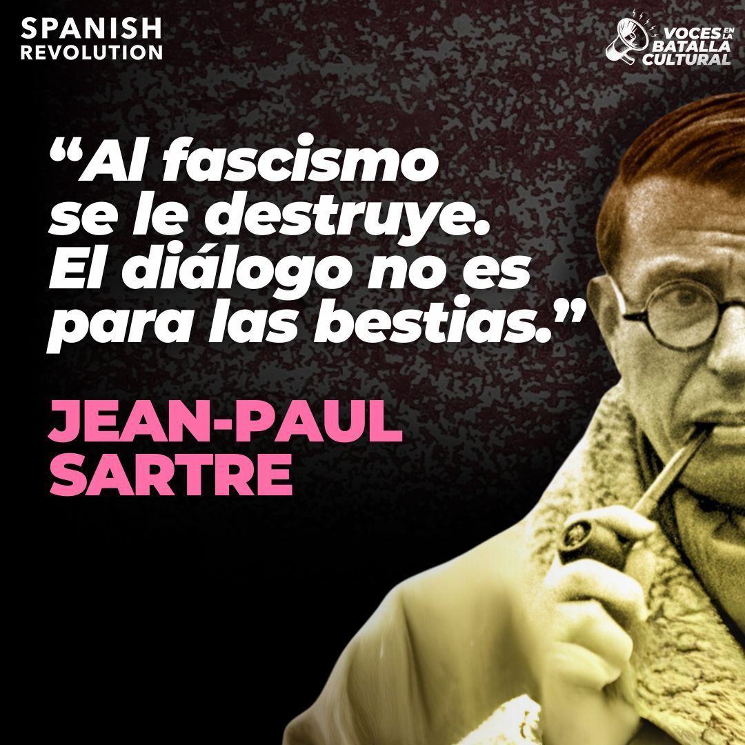 Jean-Paul Sartre, una de las voces más lúcidas del siglo XX, comprendía que el fascismo no es un adversario que se pueda persuadir con argumentos racionales. Esta cita no es un llamado al silencio, sino una advertencia sobre la inutilidad de apelar al entendimiento con quienes
