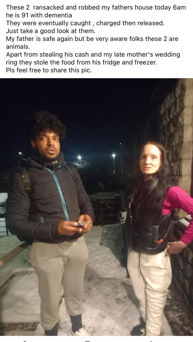 I have just been sent this and asked to share as it's my area. 

These two robbed a 91 year old man, WITH DEMENTIA, in Aberdeen.

Stole his money, his late wife's wedding ring and then STOLE HIS FOOD!!!

They were charged AND THEN RELEASED!!!

Anybody in my neck of the woods that