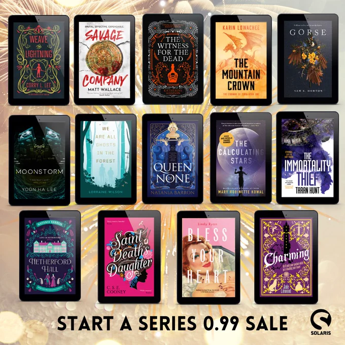 Against a background of gold fireworks, a series of book covers on eReaders:

WEAVE THE LIGHTNING by Corry L. Lee
SAVAGE COMPANY by Matt Wallace
THE WITNESS FOR THE DEAD by Katherine Addison
THE MOUNTAIN CROWN by Karin Lowachee
GORSE by Sam K. Horton
MOONSTORM by Yoon Ha Lee
WE ARE ALL GHOSTS IN THE FOREST by Louise Wilson
QUEEN OF NONE by Natania Barron
THE CALCULATING STARS by Mary Robinette Kowal
THE IMMORTALITY THIEF by Taran Hunt
NETHERFORD HALL by Natania Barron
SAINT DEATH'S DAUGHTER by C. S. E. Cooney
BLESS YOUR HEART by Lindsay Ryan
CHARMING by Jade Linwood

At the bottom of the page, black text reads: Start a series 2025 0.99 eBook sale! The black Solaris logo is in the bottom right corner..