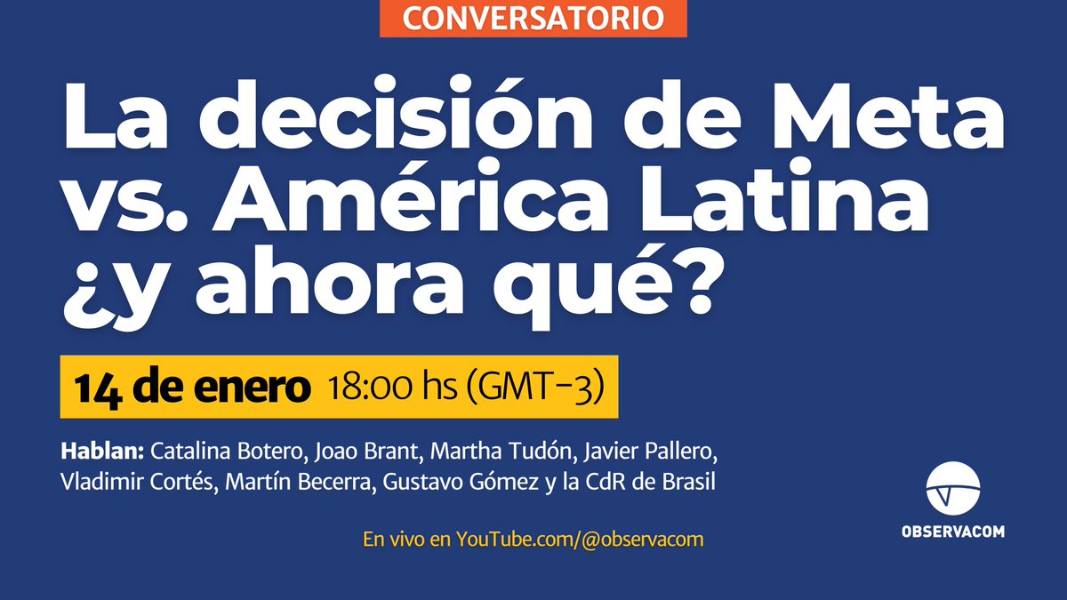 🔜 Conversatorio “La decisión de Meta vs. América Latina ¿y ahora qué?”.

📅 Martes 14 de enero
🕔 18:00 hs 🇦🇷🇧🇷🇨🇱🇺🇾

En vivo aquí 👉 youtube.com/observacom

👥 Participan: Catalina Botero, <a href="/joaobrant/">João Brant</a>,
Martha Tudón <a href="/MarthaTdn/">Martha Tudón</a>, <a href="/javierpallero/">Javier Pallero</a>,
Vladimir Cortés <a href="/vladyruzo/">Vladimir Cortés R</a>, Martín