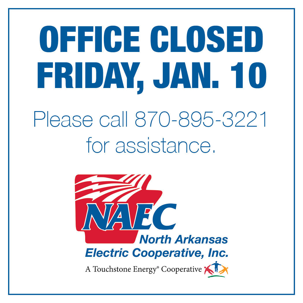 Please call 870-895-3221 for assistance. Due to worsening road conditions, NAEC offices and drive-throughs will close at 1 p.m. Friday, Jan. 10.