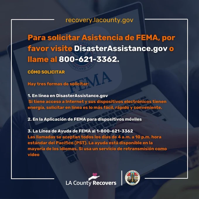 Para solicitar Asistencia de FEMA, por favor visite DisasterAssistance.gov o llame al 800-621-3362.
Cómo Solicitar
Hay tres formas de solicitar:
1. En línea en DisasterAssistance.gov
Si tiene acceso a Internet y sus dispositivos electrónicos tienen energía, solicitar en línea es lo más fácil, rápido y conveniente.
2. En la Aplicación de FEMA para dispositivos móviles
3. La Línea de Ayuda de FEMA al 1-800-621-3362
Las llamadas se aceptan todos los días de 4 a.m. a 10 p.m. hora estándar del Pacífico (PST). La ayuda está disponible en la mayoría de los idiomas. Si usa un servicio de retransmisión como video