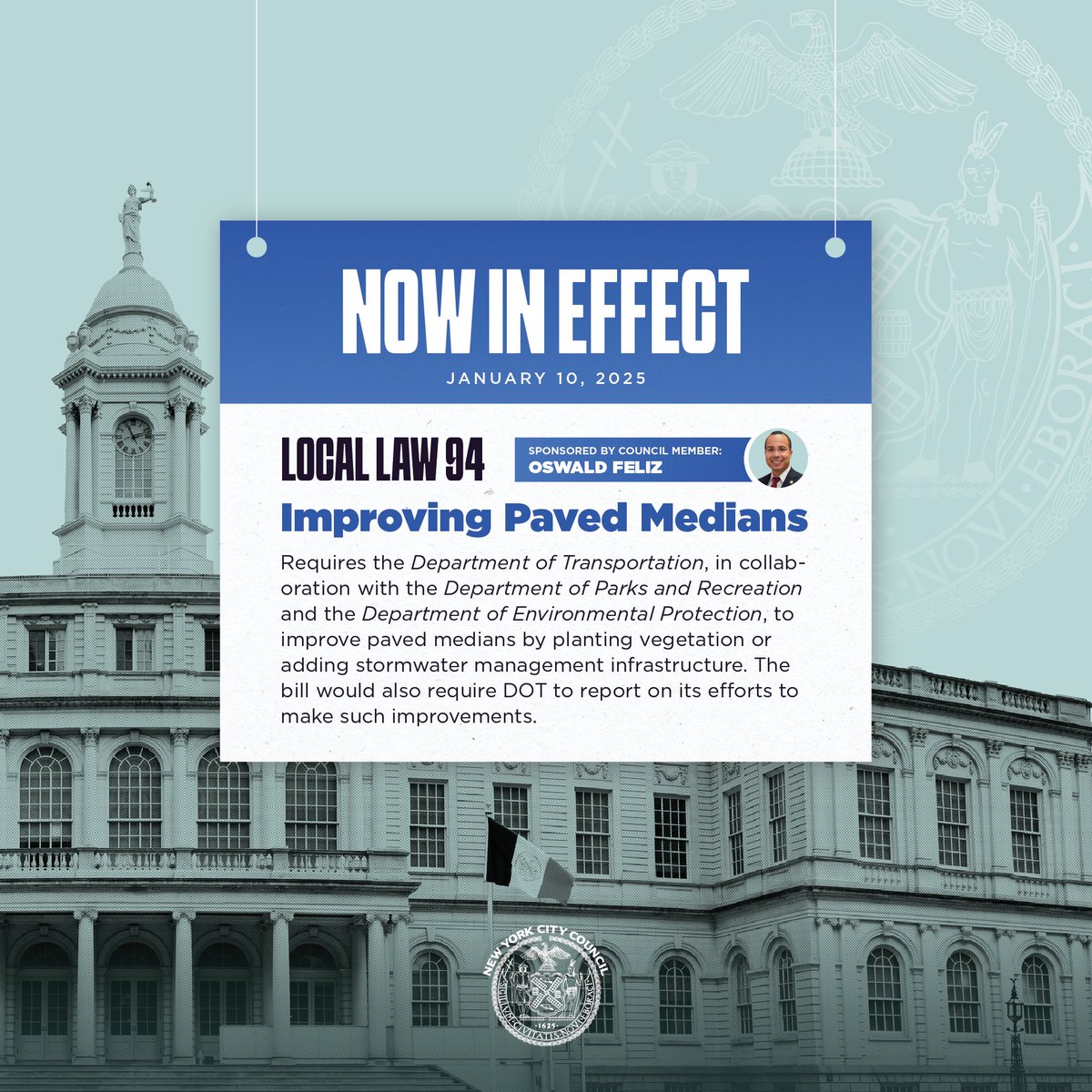 NOW IN EFFECT 

✅ Local Law 94 (sponsored by <a href="/OswaldFeliz/">Oswald Feliz</a>)  

This law requires <a href="/NYC_DOT/">NYC DOT</a> to improve paved medians by planting vegetation or adding stormwater management infrastructure.