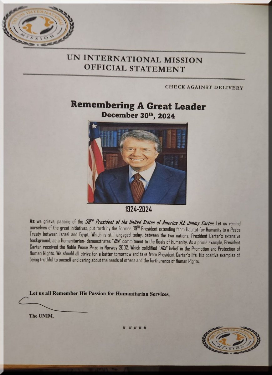 Imocunigo's tweet photo. As we grieve, passing of the 39TH President of the United States of America H.E Jimmy Carter. Let us remind ourselves of the great initiatives, put forth by the Former 39TH President extending from Habitat for Humanity to a Peace Treaty between Israel and Egypt. Which is still engaged today, between the two nations. President Carter’s extensive background, as a Humanitarian- demonstrates “His” commitment to the Goals of Humanity. 

As a prime example, President Carter received the Noble Peace Prize in Norway 2002. Which solidified “His” belief in the Promotion and Protection of Human Rights. We should all strive for a better tomorrow and take from President Carter’s life, His positive examples of being truthful to oneself and caring about the needs of others and the furtherance of Human Rights. December 30TH, 2024    
#PresidentCarter #PreservingHumanity #hope #UnitedStates #UNHRC