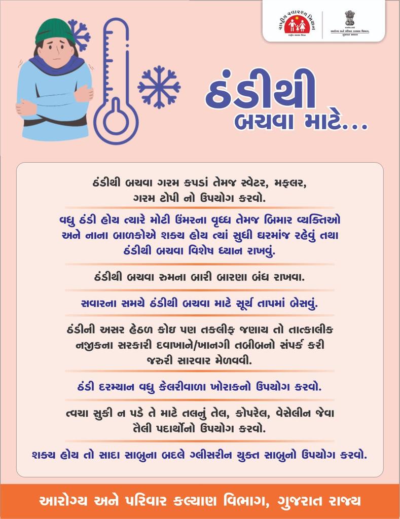 વધું ઠંડી હોય ત્યારે વૃદ્ધો, બીમાર વ્યક્તિઓ અને બાળકોની વિશેષ કાળજી લેવી.
ઠંડીથી બચવાં ગરમ કપડાં, મફલર, ગરમ ટોપીનો ઉપયોગ કરો અને વધારે કેલરીવાળા ખોરાક લો.
ત્વચા સૂકી ન પડે માટે તલનું તેલ,કોપરેલ,વેસેલીનનો ઉપયોગ કરો.
<a href="/CollectorDahod/">Collector Dahod</a> <a href="/cdhodahod/">Chief District Health Officer Dahod</a> <a href="/HealthDahod/">Health Dahod</a> <a href="/DahodDdo/">DDO Dahod</a>