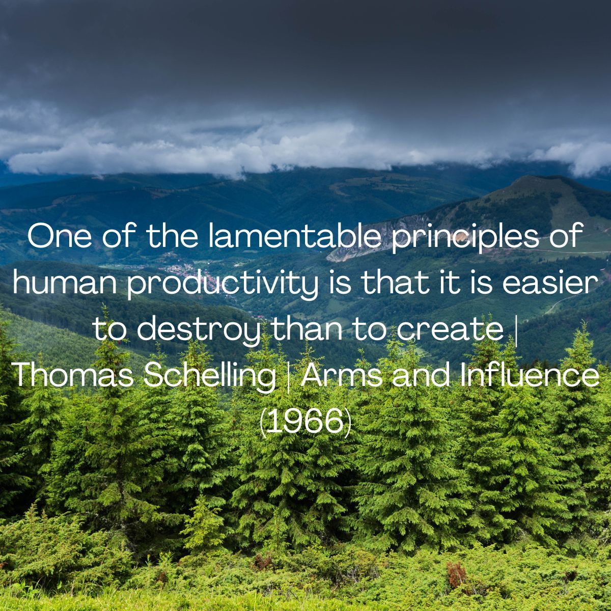 One of the lamentable principles of human productivity is that it is easier to destroy than to create | Thomas Schelling | Arms and Influence  (1966)