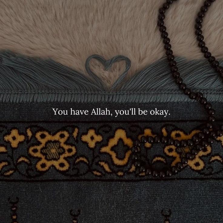 You have Allah, you'll be okay.