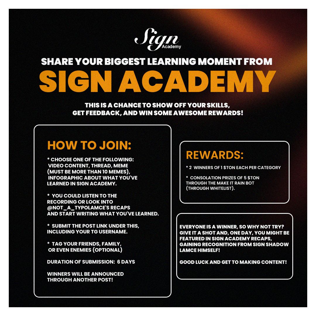 THELamce's tweet photo. Sign Academy has been rocking it this year! I've learned so much, and I'm excited to see what you've learned in the process!
 
𝗦𝗵𝗮𝗿𝗲 𝗬𝗼𝘂𝗿 𝗕𝗶𝗴𝗴𝗲𝘀𝘁 𝗟𝗲𝗮𝗿𝗻𝗶𝗻𝗴 𝗠𝗼𝗺𝗲𝗻𝘁 𝗳𝗿𝗼𝗺 𝗦𝗶𝗴𝗻 𝗔𝗰𝗮𝗱𝗲𝗺𝘆!
 
This is a chance to show off your skills, get feedback, and win some awesome rewards!
 
◈ How to Join:
 
✓ Choose one of the following: Video content, Thread, Meme (Must be more than 10 memes), Infographic about what you've learned in Sign Academy.

✓ You could listen to the recording or look into @not_a_typolamce's recaps and start writing what you've learned.

✓ Submit the post link under this, including your TG username.

✓ Tag your friends, family, or even enemies (optional)
 
Winners will be announced through another Post!
 
Rewards:
 
✓ 2  winners of 1 $TON each per category!

✓ Consolation prizes of 5 $TON  through the Make it Rain Bot (through whitelist).

Everyone is a winner, so why not try? Give it a shot and, one day, you might be featured in Sign Academy Recaps, gaining recognition from Sign Shadow Lamce himself!
 
Good luck and get to making content!

Note: Prizes may differ if there are not enough entries for other categories