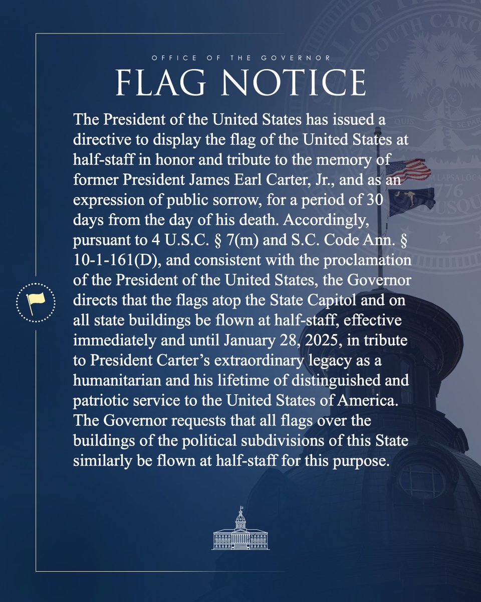scgovernorpress's tweet image. The Governor directs that the flags atop the State Capitol, state buildings and buildings of the political subdivisions be flown at half-staff until January 28, 2025 in honor and tribute to former President James Earl Carter, Jr.