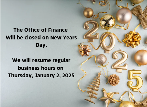 Wishing  you all a Happy New Year!! Just a reminder the Office of Finance will be closed on New Years Day. We will resume regular hours on Thursday, January 2, 2025.
Stay safe and see you next year!!