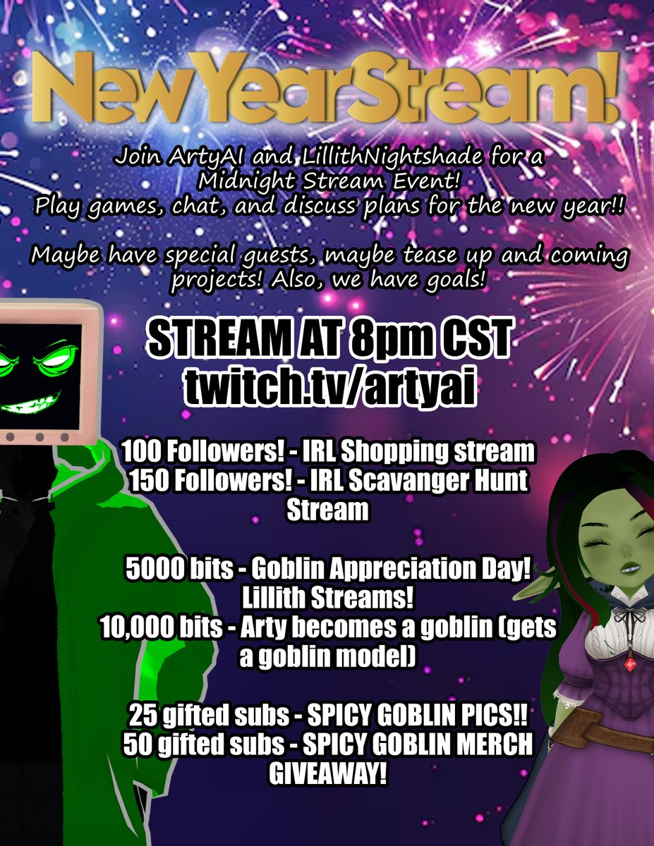 ArtyAI_VT's tweet image. MIDNIGHT NEW YEARS STREAM!

8pm CST w/LillithNightshade and maybe more!

We chat, we game, and we got goals!

100 Followers - IRL Shopping Stream!
5000 Bits - Goblin Appreciation Day!
25 gifted subs - Spicy Goblin Art!

And more! Come on by!

#VTuber #NewYear2025 #Streamhype