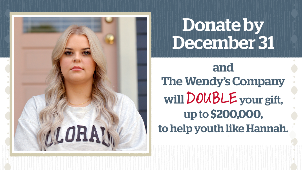 With the year coming to a close, there is just one day left to make one more gift for children in foster care who have been waiting the longest.  

And thanks to our friends at The Wendy’s Company providing a generous $200,000 match, your final donation can have double the