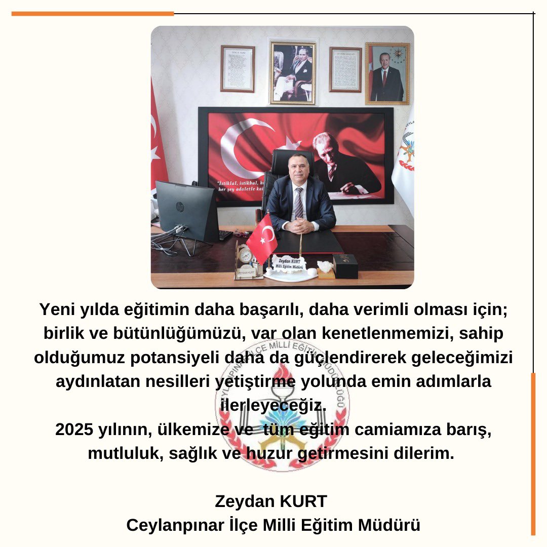 2025 yılının, ülkemize ve  tüm eğitim camiamıza barış, mutluluk, sağlık ve huzur getirmesini dilerim. 

Zeydan KURT 
Ceylanpınar İlçe Milli Eğitim Müdürü
