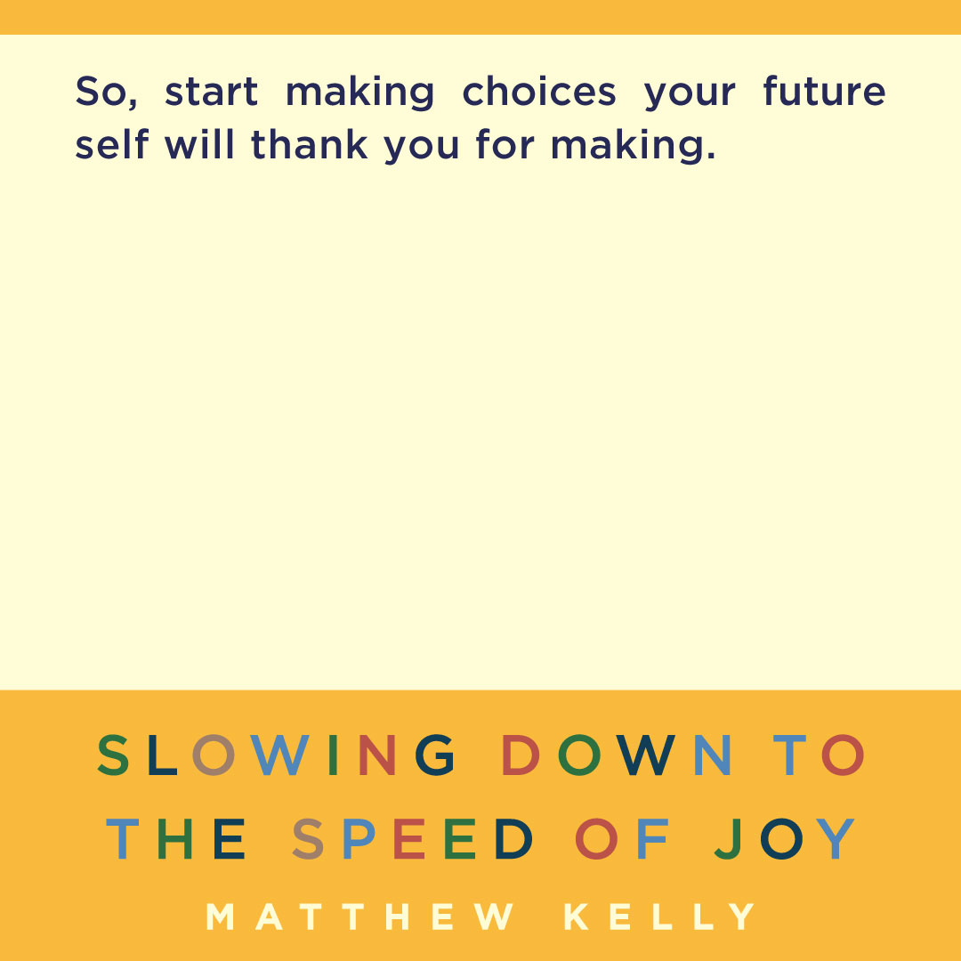 So, start making choices your future self will thank you for making. 

Read Slowing Down to the Speed of Joy today.
