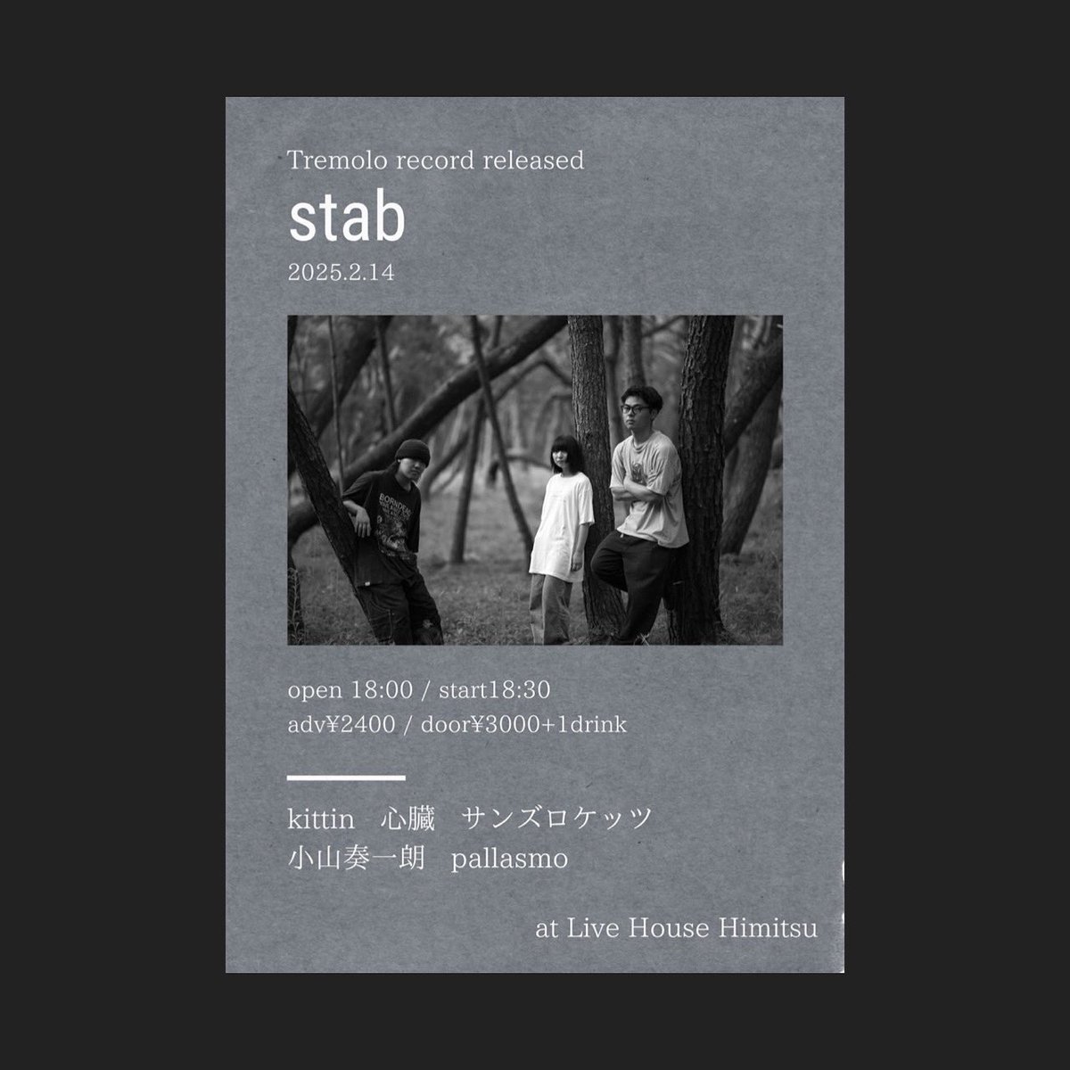 \\ ライブ情報 //

2025.2.14(金)
会場:LIVE HOUSE HIMITSU <a href="/LivehouseH/">ライブハウス秘密 (Live House Himitsu)</a> 

"stab"

w /
トレモロ
kittin
心臓
サンズロケッツ
小山奏一朗

OPEN/18：00 START/18：30

ADV/¥2400 DOOR/¥3000
※ドリンク代別

取り置きは公式アカウントまたは各メンバーにご連絡ください。