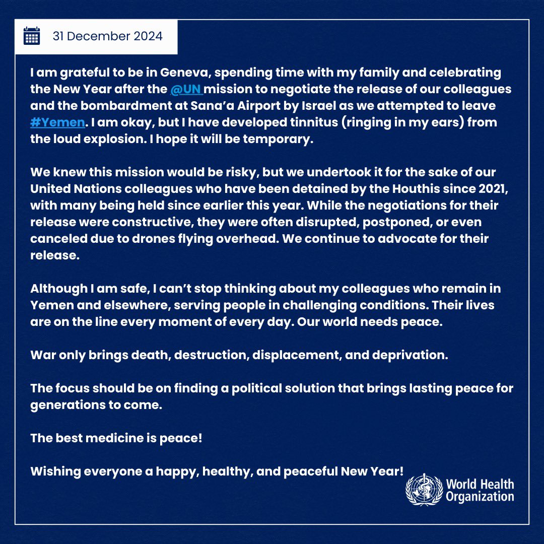Tedros Adhanom Ghebreyesus (@drtedros) on Twitter photo I am grateful to be in Geneva, spending time with my family and celebrating the New Year after the <a href="/UN/">United Nations</a> mission to negotiate the release of our colleagues and the bombardment at Sana’a Airport by Israel as we attempted to leave #Yemen. I am okay, but I have developed tinnitus I am grateful to be in Geneva, spending time with my family and celebrating the New Year after the <a href="/UN/">United Nations</a> mission to negotiate the release of our colleagues and the bombardment at Sana’a Airport by Israel as we attempted to leave #Yemen. I am okay, but I have developed tinnitus
