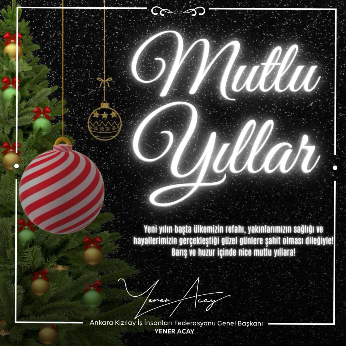 2025 yılında sevdiklerinizle birlikte geçireceğiniz güzel anılar biriktirmeniz dileğiyle… Yeni yılınız kutlu olsun!
Yener Acay
Ankara Kızılay İş İnsanları Federasyonu Genel Başkanı