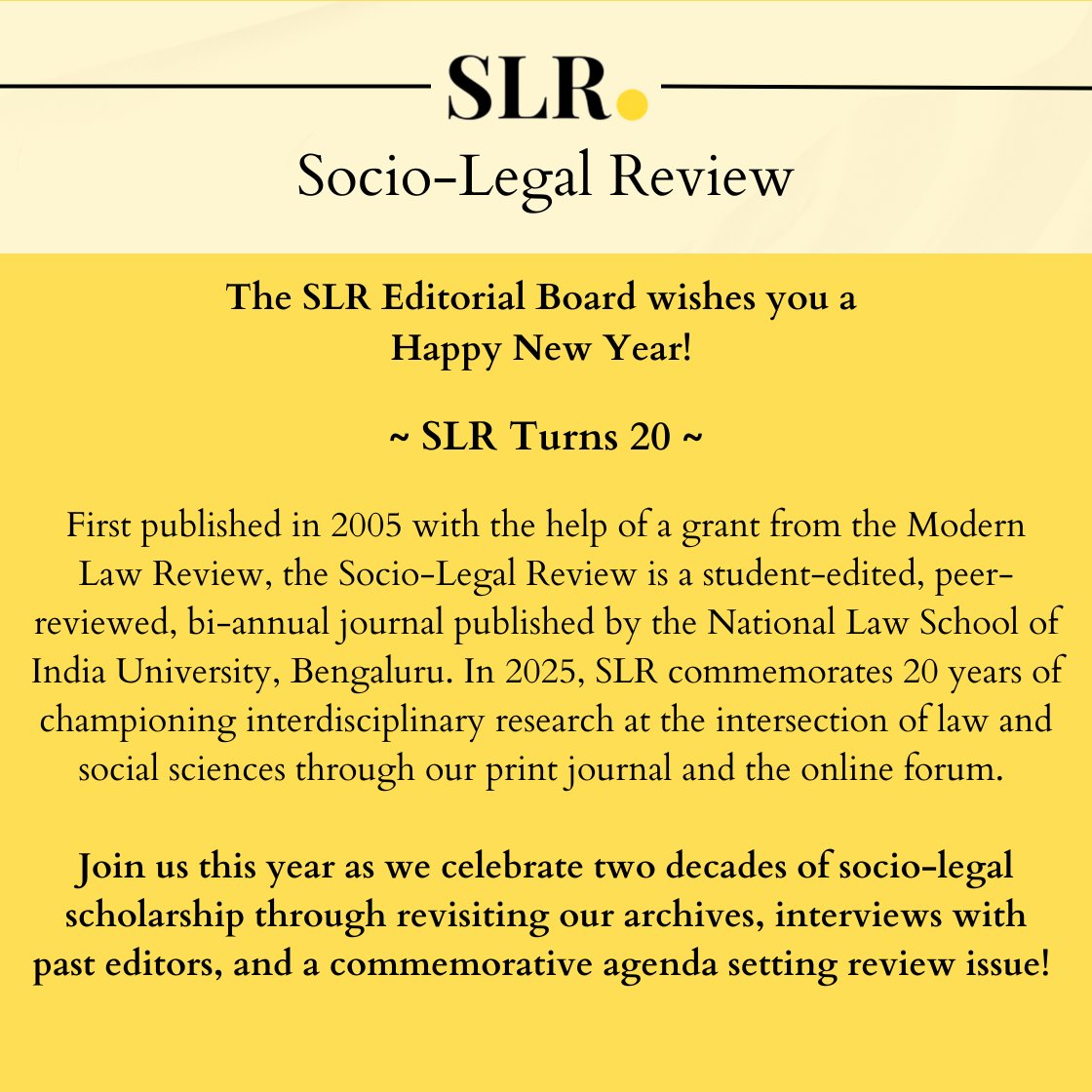 2025 marks the 20th anniversary of the Socio-Legal Review. We take this opportunity to thank our authors, reviewers, and readers for their relentless support. Stay tuned as we celebrate this milestone with a host of activities culminating in a commemorative issue later this year!