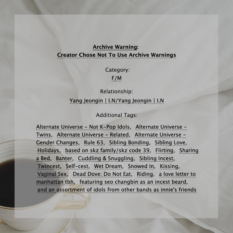 follow you home

 ⇢   🦊/🦊
⇢   twin au , selfcest/incest , holiday fic
⇢   rated e , 9.6k words (1/2 chapters)
⇢   for folgers fest! ☕️