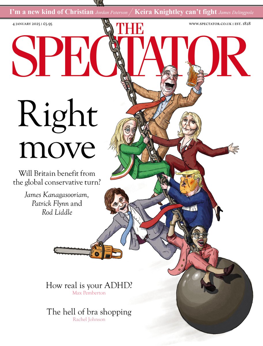 🗞️ Right move: will Britain benefit from the global conservative turn?

✍️ Plus:

• Jordan Peterson: ‘I’m a new kind of Christian’
• Max Pemberton: how real is your ADHD?
• Rod Liddle: is Reform unstoppable?
• Rachel Johnson: the hell of bra shopping

spectator.co.uk/subscribe-now