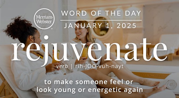 Merriam-Webster Word of the Day January 1, 2025 'rejuvenate' verb | rih-JOO-vuh-nayt "to make someone feel or look young or energetic again" Background Image: Two people having a spa day