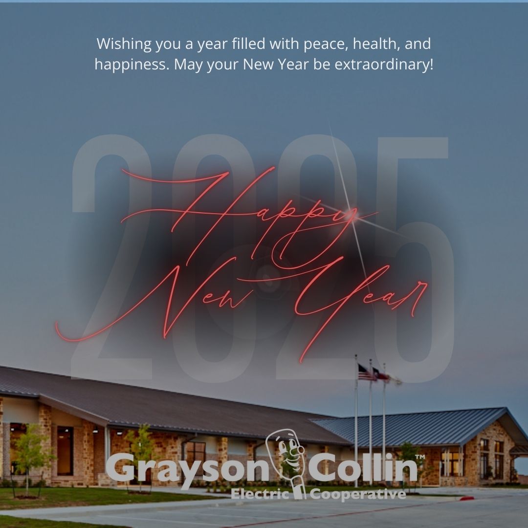 Grayson-Collin Electric Cooperative wishes you a joyous 2025!

Our office is closed today, January 1st, but dispatchers and crews are on call in case of an emergency. We hope you all have a safe &amp; enjoyable day.