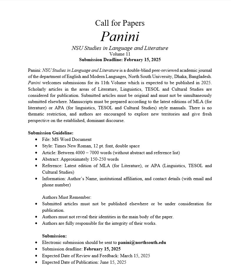 𝐂𝐚𝐥𝐥 𝐅𝐎𝐑 𝐏𝐀𝐏𝐄𝐑𝐒
Scholarly articles are invited for the forthcoming Volume 11 of  𝑷𝒂𝒏𝒊𝒏𝒊: 𝑵𝑺𝑼 𝑺𝒕𝒖𝒅𝒊𝒆𝒔 𝒊𝒏 𝑳𝒂𝒏𝒈𝒖𝒂𝒈𝒆 𝒂𝒏𝒅 𝑳𝒊𝒕𝒆𝒓𝒂𝒕𝒖𝒓𝒆. Please visit the website for more information: northsouth.edu/panini/