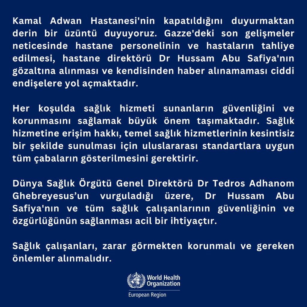 Dünya Sağlık Örgütü, Kamal Adwan Hastanesi’nin kapatılması ve Hastane Direktörü Dr Hussam Abu Safiya’nın güvenliğine ilişkin ciddi endişeler taşımaktadır. 

Sağlık çalışanlarının korunması ve temel sağlık hizmetlerinin kesintisiz sağlanması uluslararası bir zorunluluktur.