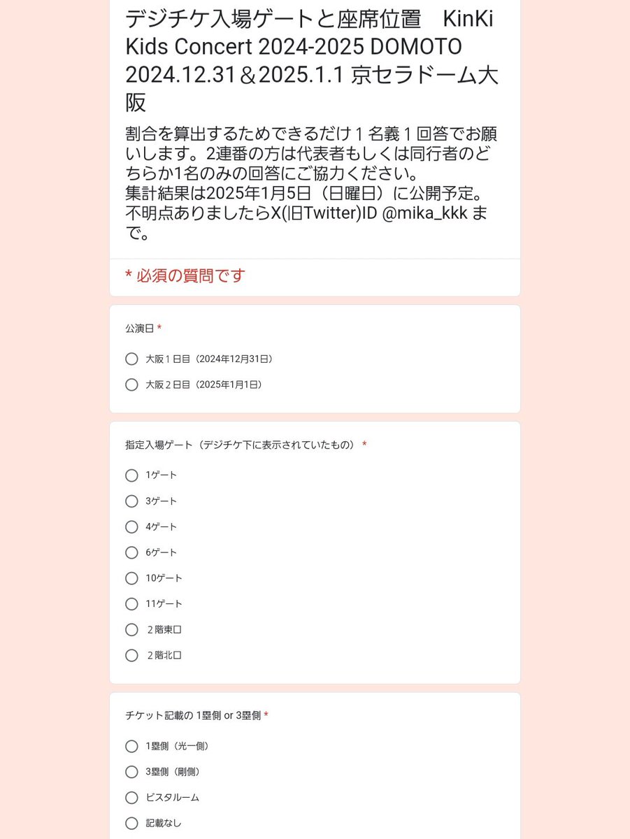 mika_kkk's tweet photo. 【KinKiコン座席アンケート】
指定入場ゲートと座席位置の関係を知りたいのでアンケートします。
KinKiコンの余韻に浸りつつ、よろしければ私の趣味にお付き合いください～。

設問６問すべて選択式。

2025年1月5日AM9:00締切予定。
集計結果は1月5日夜に公開します。

https://t.co/oBKWxhU28i https://t.co/5Abm15kQPF