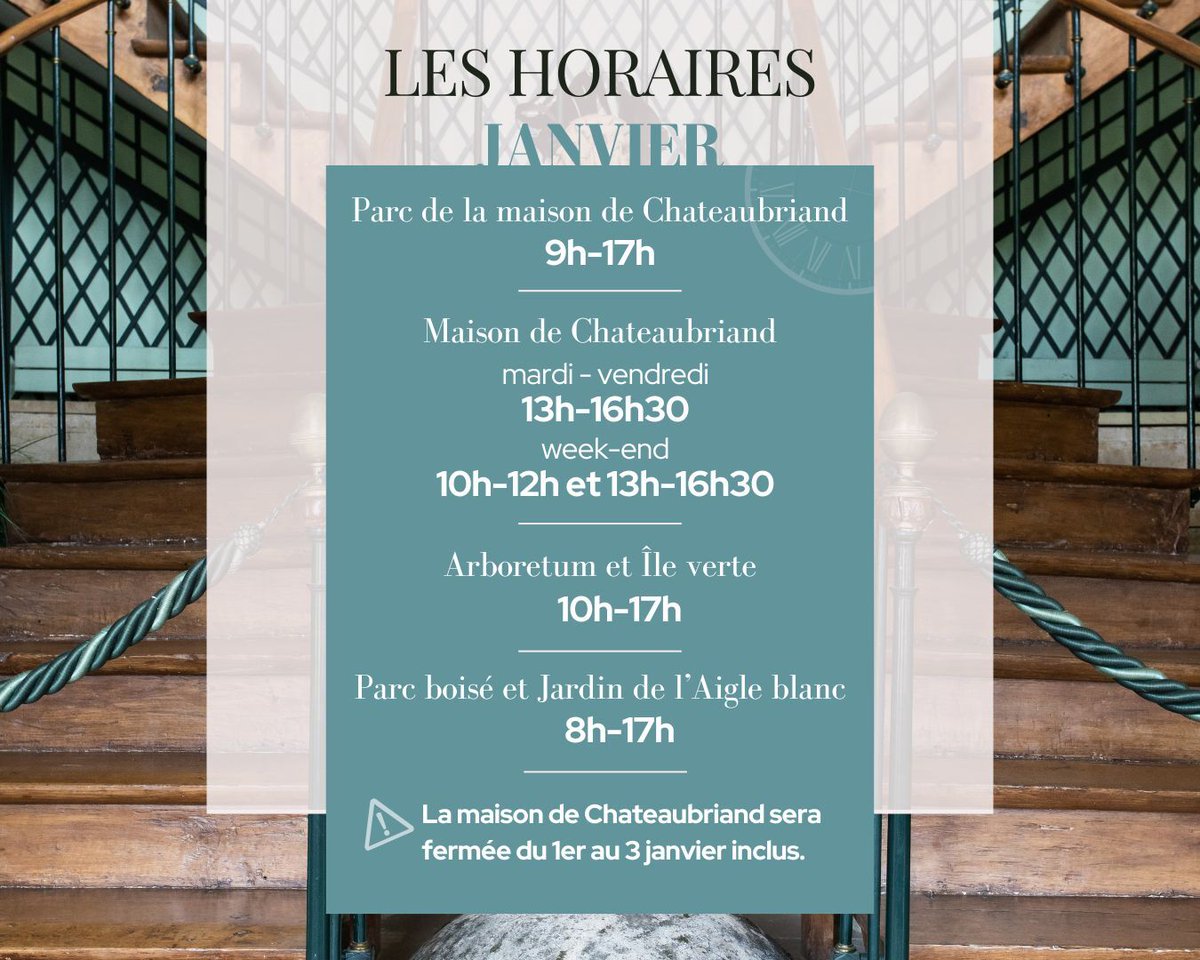 HORAIRES DE JANVIER

Parc de la maison de Chateaubriand : 9h-17h 
Maison de Chateaubriand : 13h-16h30 du mardi au vendredi, 10h-12h et 13h-16h30 le week-end. 
Arboretum et Île verte : 10h-17h
Parc boisé et Jardin de l’Aigle blanc : 8h-17h