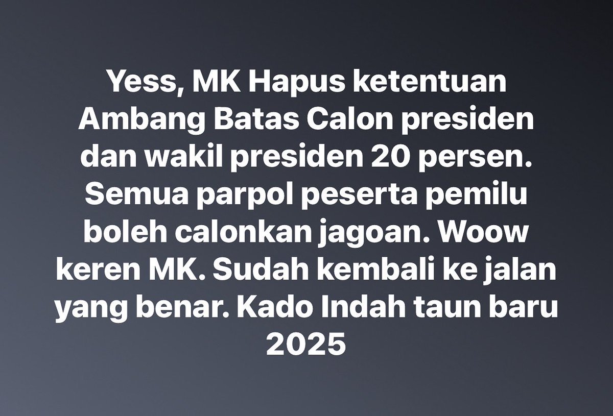 Yess, MK Hapus ketentuan Ambang Batas Calon presiden dan wakil presiden 20 persen. Semua parpol peserta pemilu boleh calonkan jagoan. Woow keren MK. Sudah kembali ke jalan yang benar. Kado Indah taun baru 2025