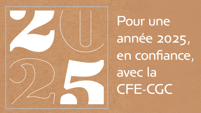 La CFE-CGC vous présente ses vœux les plus chaleureux pour 2025 : une année placée sous le signe du dialogue et de la réussite au cœur de nos engagements.