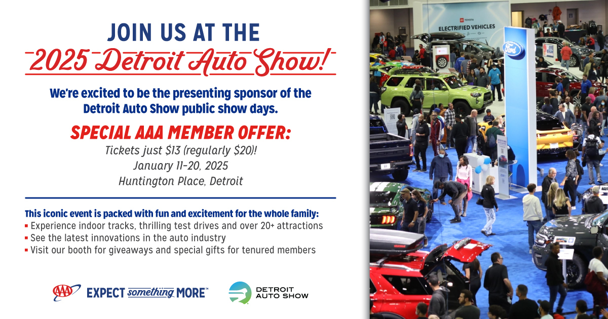 As the presenting sponsor of the Detroit Auto Show Public Show Days, we have an exclusive deal for AAA Members:

🎟️ Tickets just $13 (regularly $20)!
🗓️ January 11–20, 2025
📍Huntington Place, Detroit

 Head to AAA.com/Discounts and search for Detroit Auto Show